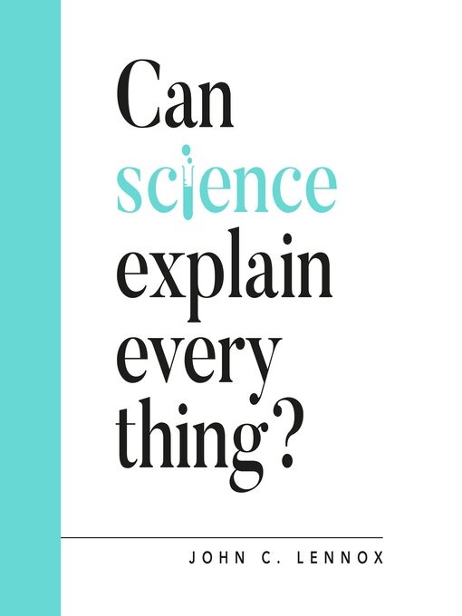 Title details for Can Science Explain Everything? by John C. Lennox - Wait list